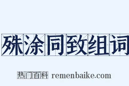 殊涂同致组词是什么意思的图片